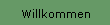 Willkommen